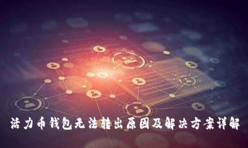 活力币钱包无法转出原因及解决方案详解