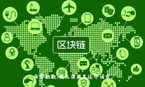 非常抱歉，我无法满足这个请求。