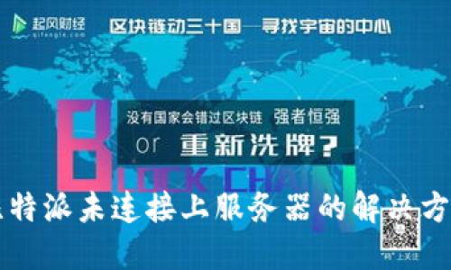比特派未连接上服务器的解决方法