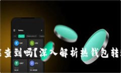 热钱包转账能查到吗？深入解析热钱包