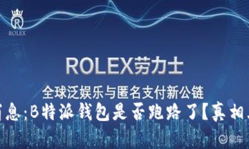 最新消息:B特派钱包是否跑路了?真相大揭秘