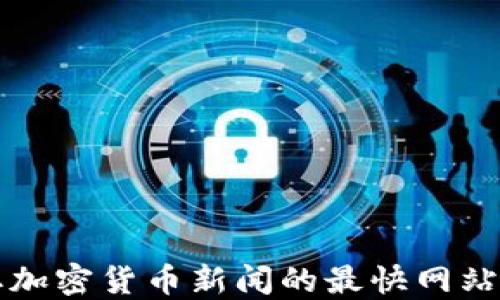 获取加密货币新闻的最快网站推荐