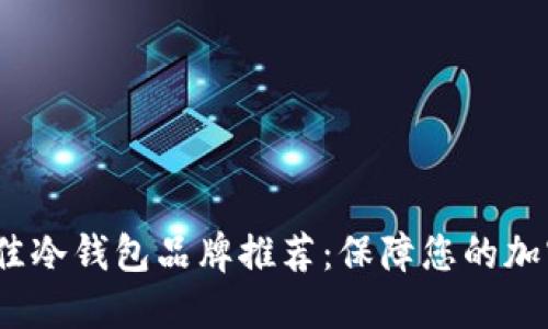 2023年最佳冷钱包品牌推荐:保障您的加密资产安全