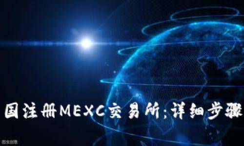 : 如何在中国注册MEXC交易所:详细步骤和注意事项