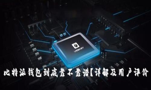 比特派钱包到底靠不靠谱?详解及用户评价