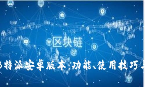 全面解析B特派安卓版本:功能、使用技巧与常见问题