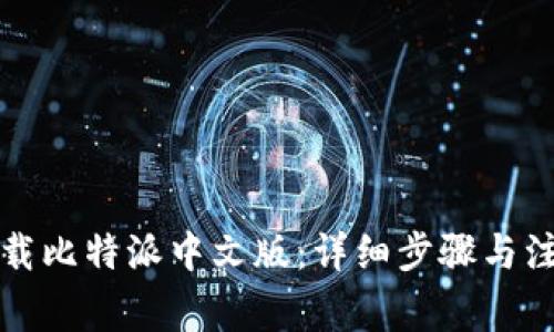 如何下载比特派中文版:详细步骤与注意事项