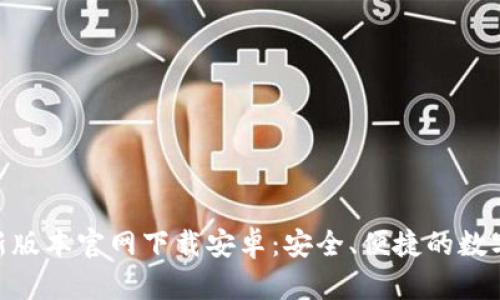 Bitpie钱包最新版本官网下载安卓:安全、便捷的数字货币管理工具