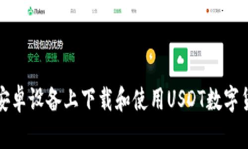 如何在安卓设备上下载和使用USDT数字货币钱包