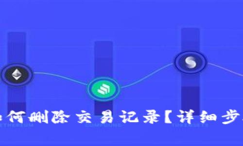 比特派钱包如何删除交易记录?详细步骤与注意事项