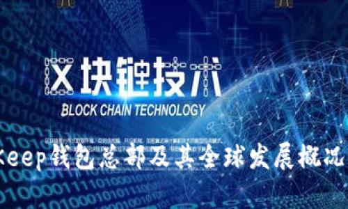 BitKeep钱包总部及其全球发展概况详解