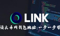 如何申请火币网钱包地址：一步一步带你了解