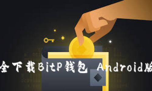 如何从官网安全下载BitP钱包 Android版本并进行安装