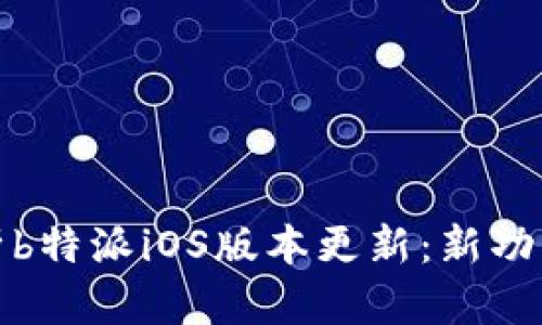 全面解析b特派iOS版本更新：新功能与详情