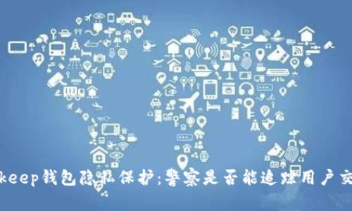 Bitkeep钱包隐私保护：警察是否能追踪用户交易？