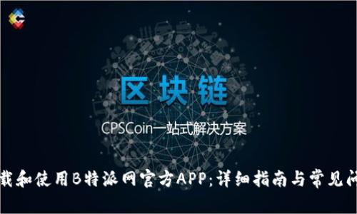 如何下载和使用B特派网官方APP：详细指南与常见问题解答
