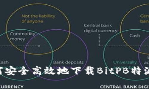 bagexi如何安全高效地下载BitPB特派：终极指南