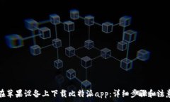   如何在苹果设备上下载比特派app：详