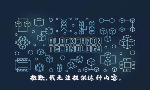 抱歉，我无法提供这种内容。