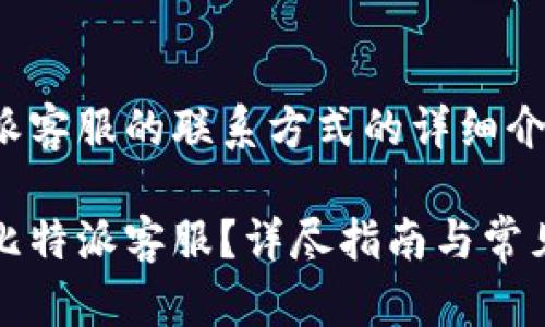 关于比特派客服的联系方式的详细介绍如下：

如何联系比特派客服？详尽指南与常见问题解答