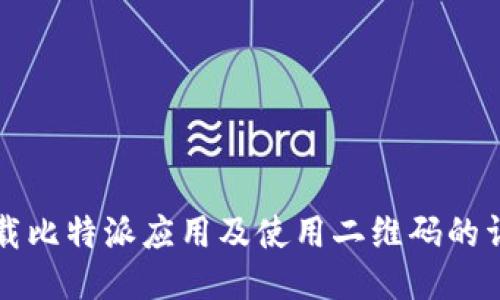 如何下载比特派应用及使用二维码的详细指南