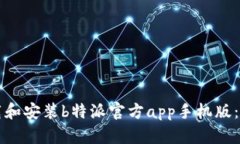 如何下载和安装b特派官方app手机版：