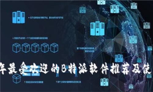 2023年最受欢迎的B特派软件推荐及使用指南