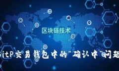如何解决BitP交易钱包中的“确认中”