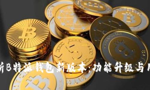 全面解析B特派钱包新版本：功能升级与用户体验