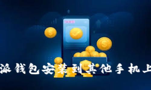 如何将比特派钱包安装到其他手机上的详细指南