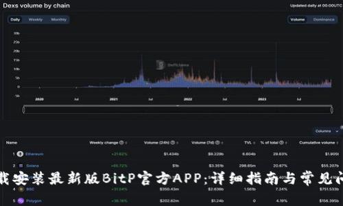 如何下载安装最新版BitP官方APP：详细指南与常见问题解答