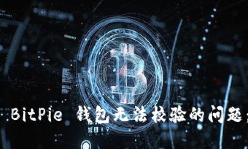 如何解决 BitPie 钱包无法校验的问题：详尽指南
