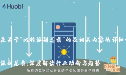 以下是关于“比特派副总裁”的及相关内容的详细介绍。

优质
比特派副总裁：深度解读行业动向与趋势
