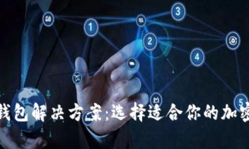 全面解析冷热钱包解决方案：选择适合你的加密资产安全策略