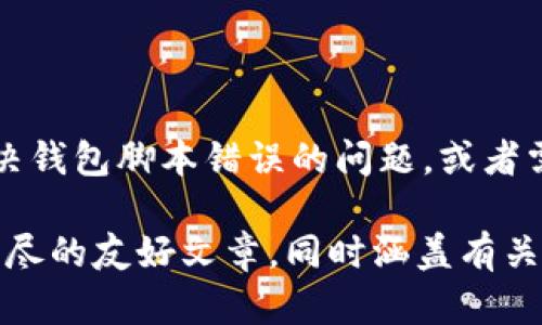 看起来你提到的内容与“我的钱包脚本错误”有关，但没有明确的上下文。如果你是在询问有关解决钱包脚本错误的问题，或者需要有关其他方面的信息，请再提供一些具体的细节，以便我能够更好地帮助你。

如果你是在寻找与钱包脚本相关的内容、和关键词，请确认一下具体需求。我可以为你提供一篇详尽的友好文章，同时涵盖有关数字钱包、脚本错误判断及其解决方案等方面的信息。请告诉我你的具体需求或想要的内容方向。