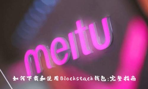 如何下载和使用Blockstack钱包：完整指南