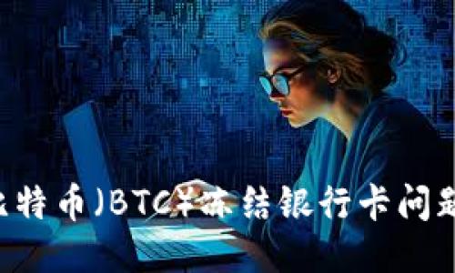 如何处理比特币（BTC）冻结银行卡问题：全面指南