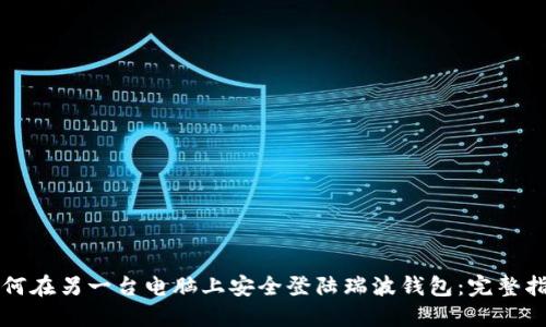 如何在另一台电脑上安全登陆瑞波钱包：完整指南