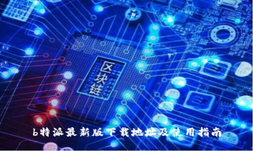 b特派最新版下载地址及使用指南
