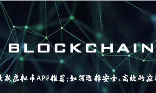 最新虚拟币APP推荐：如何选择安全、高效的应用