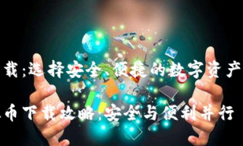 虚拟币下载：选择安全、便捷的数字资产管理工具

最佳虚拟币下载攻略：安全与便利并行